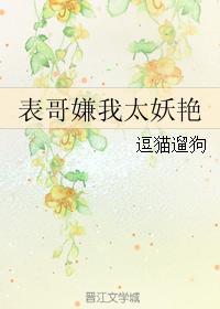 表哥嫌我太妖孽